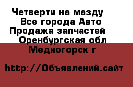 Четверти на мазду 3 - Все города Авто » Продажа запчастей   . Оренбургская обл.,Медногорск г.